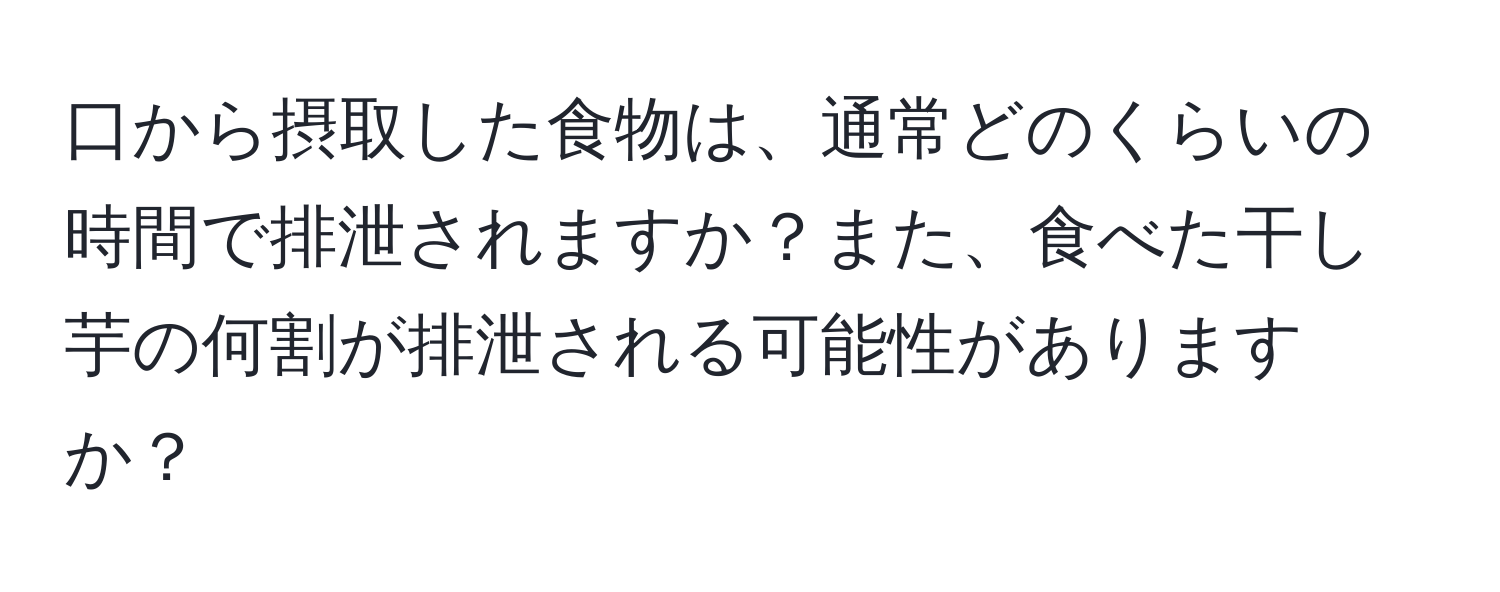 口から摂取した食物は、通常どのくらいの時間で排泄されますか？また、食べた干し芋の何割が排泄される可能性がありますか？