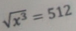 sqrt(x^3)=512