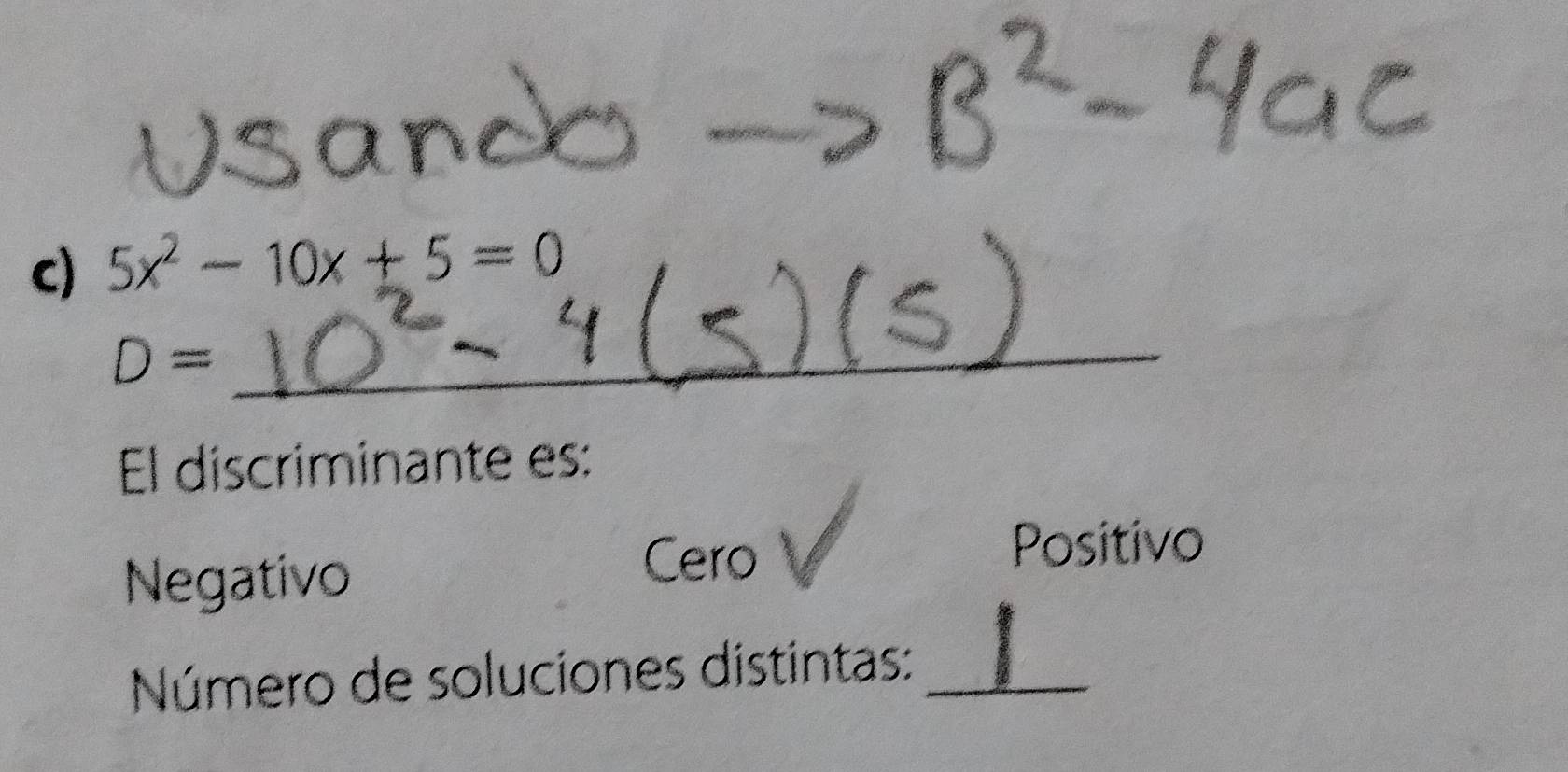 5x^2-10x+5=0
_ D=
El discriminante es:
Positivo
Negativo
Cero
Número de soluciones distintas:_