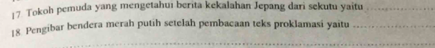 Tokoh pemuda yang mengetahui berita kekalahan Jepang dari sekutu yaitu_
18 Pengibar bendera merah putih setelah pembacaan teks proklamasi yaitu_ 
_