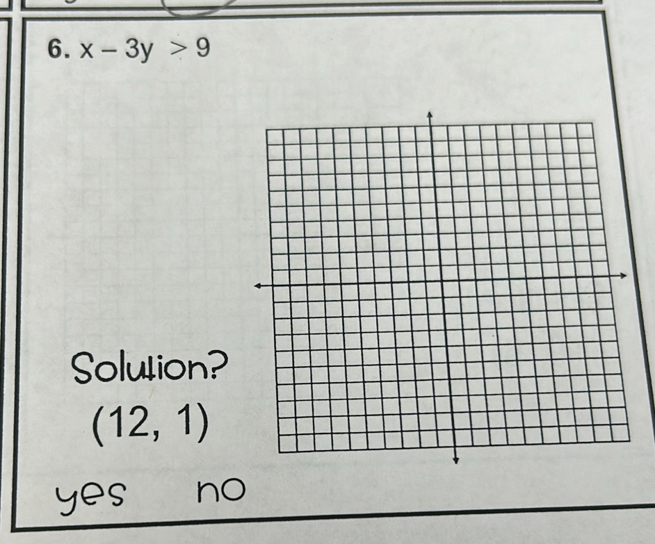 x-3y>9
Solution?
(12,1)
yes no