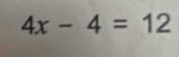 4x-4=12