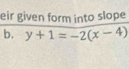 eir given form into slope 
b. y+1=-2(x-4)