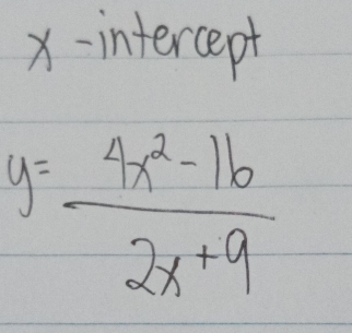 x-intercept
y= (4x^2-16)/2x+9 