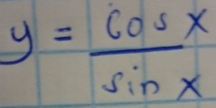 y= cos x/sin x 