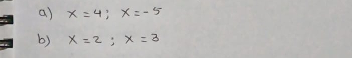 x=4; x=-5
b) x=2; x=3