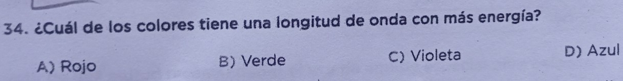 ¿Cuál de los colores tiene una longitud de onda con más energía?
C) Violeta
A) Rojo B) Verde D) Azul