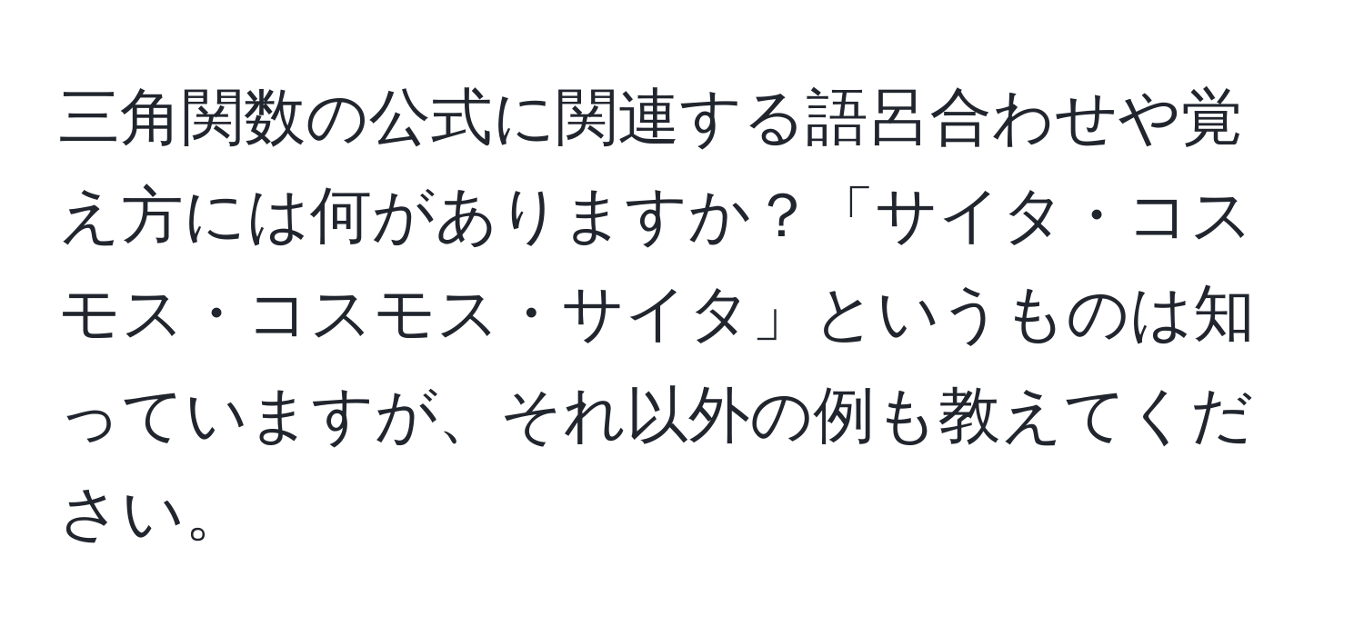 三角関数の公式に関連する語呂合わせや覚え方には何がありますか？「サイタ・コスモス・コスモス・サイタ」というものは知っていますが、それ以外の例も教えてください。