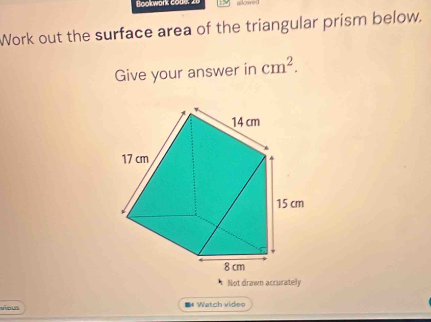 Bookwork code: 20 allowed 
Work out the surface area of the triangular prism below. 
Give your answer in cm^2. 
Not drawn accurately 
vious Watch vídeo