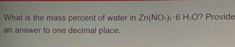 What is the mass percent of water in Zn(NO_3)_2· 6H_2O ? Provide 
an answer to one decimal place.