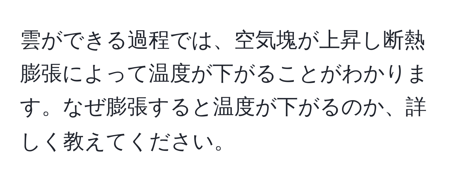 雲ができる過程では、空気塊が上昇し断熱膨張によって温度が下がることがわかります。なぜ膨張すると温度が下がるのか、詳しく教えてください。