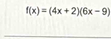 f(x)=(4x+2)(6x-9)