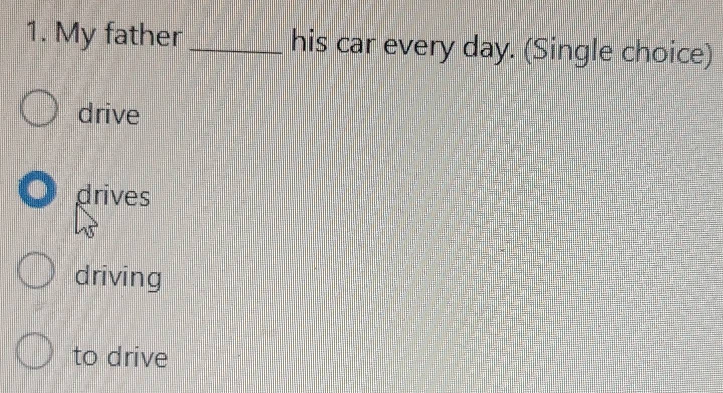 My father _his car every day. (Single choice) 
drive 
drives 
driving 
to drive