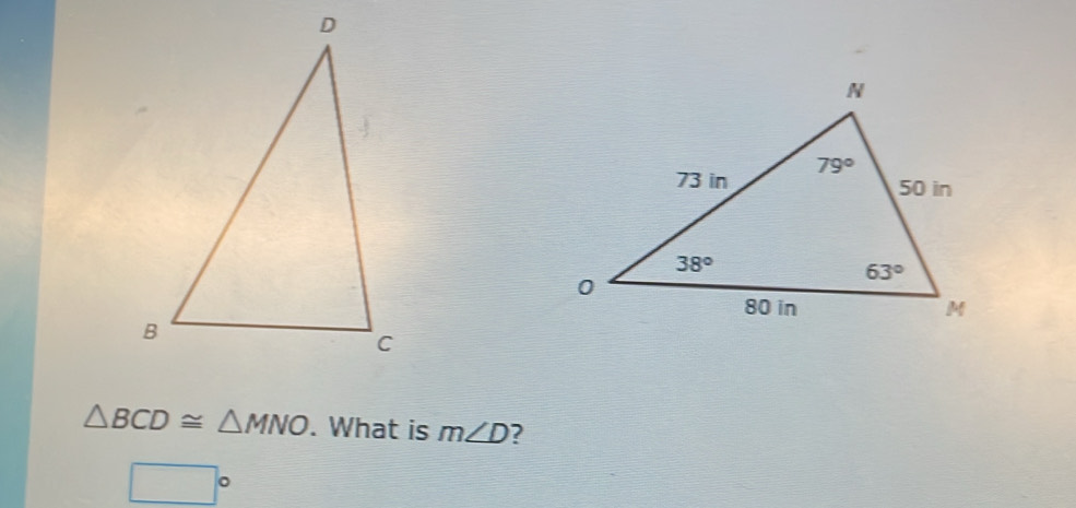 △ BCD≌ △ MNO. What is m∠ D ?
□°