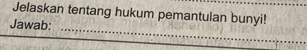 Jelaskan tentang hukum pemantulan bunyi! 
_ 
Jawab: