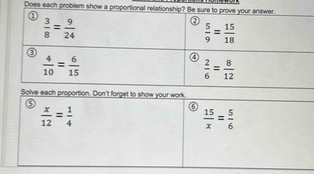 Does each problem show
Solve each proportion. Don't forget to show your work.
 x/12 = 1/4 
6
 15/x = 5/6 