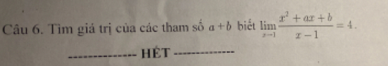 Tìm giá trị của các tham số a+b biểt limlimits _xto 1 (x^2+ax+b)/x-1 =4. 
_HÉt_