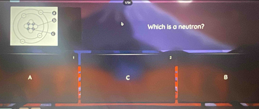 1/54
Which is a neutron?
2
A
C
B