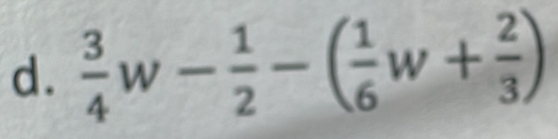  3/4 w- 1/2 -( 1/6 w+ 2/3 )