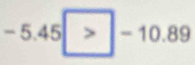 -5.45|>|-10.89