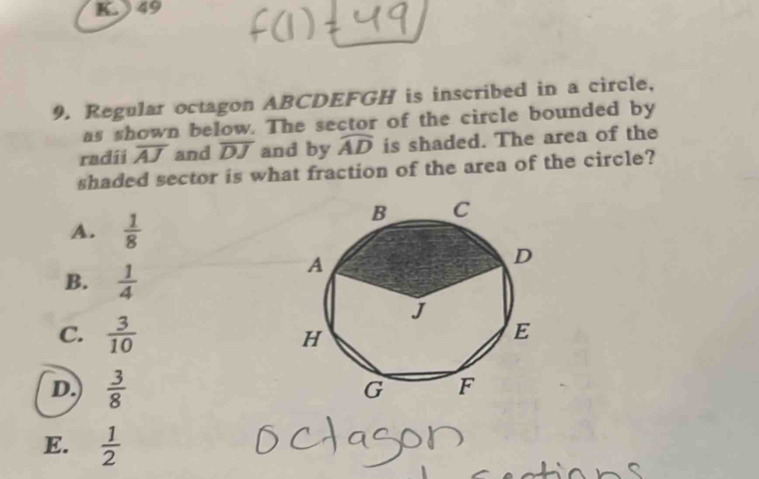 Regular octagon ABCDEFGH is inscribed in a circle, 
as shown below. The sector of the circle bounded by 
radii overline AJ and overline DJ and by widehat AD is shaded. The area of the 
shaded sector is what fraction of the area of the circle?