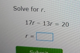 Solve for r.
17r-13r=20
r=□
Submit