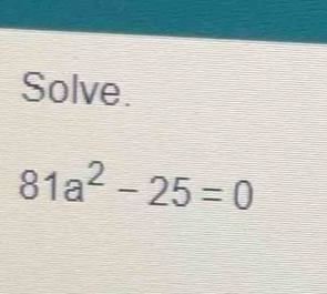 Solve.
81a^2-25=0