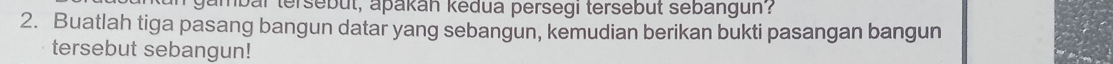 jambar tersebüt, apákán kedua persegi tersebut sebängun? 
2. Buatlah tiga pasang bangun datar yang sebangun, kemudian berikan bukti pasangan bangun 
tersebut sebangun!