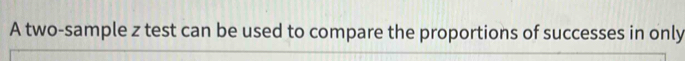 Solved: A two-sample z test can be used to compare the proportions of ...
