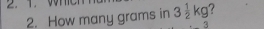 How many grams in 3 1/2 kg ?
3