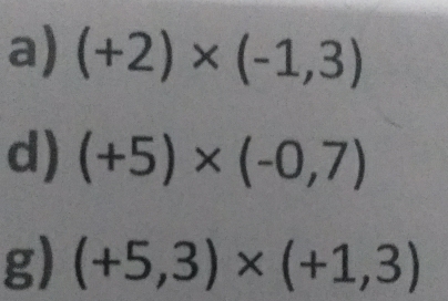 (+2)* (-1,3)
d) (+5)* (-0,7)
g) (+5,3)* (+1,3)