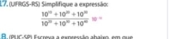 (UFRGS-RS) Simplifique a expressão:
 (10^(10)+10^(20)+10^(30))/10^(20)+10^(30)+10^(40) _10=
A. (PLC-SP) Escreva a expressão abaixo, em que