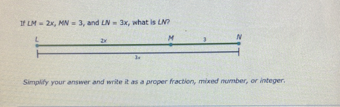 If LM=2x, MN=3 , and LN=3x , what is LN? 
Simplify your answer and write it as a proper fraction, mixed number, or integer.