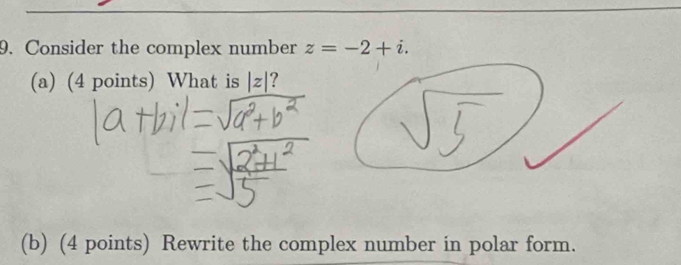 Consider the complex number z=-2+i. 
(a) (4 points) What is |z|
(b) (4 points) Rewrite the complex number in polar form.