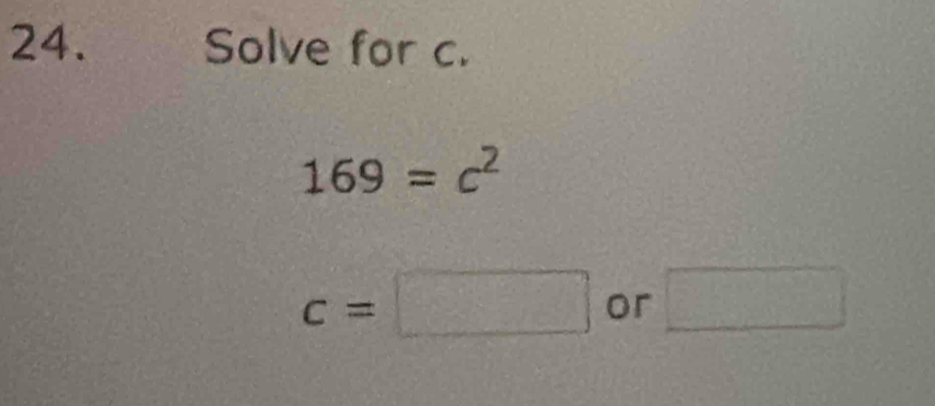 Solve for c.
169=c^2
c=□ or □