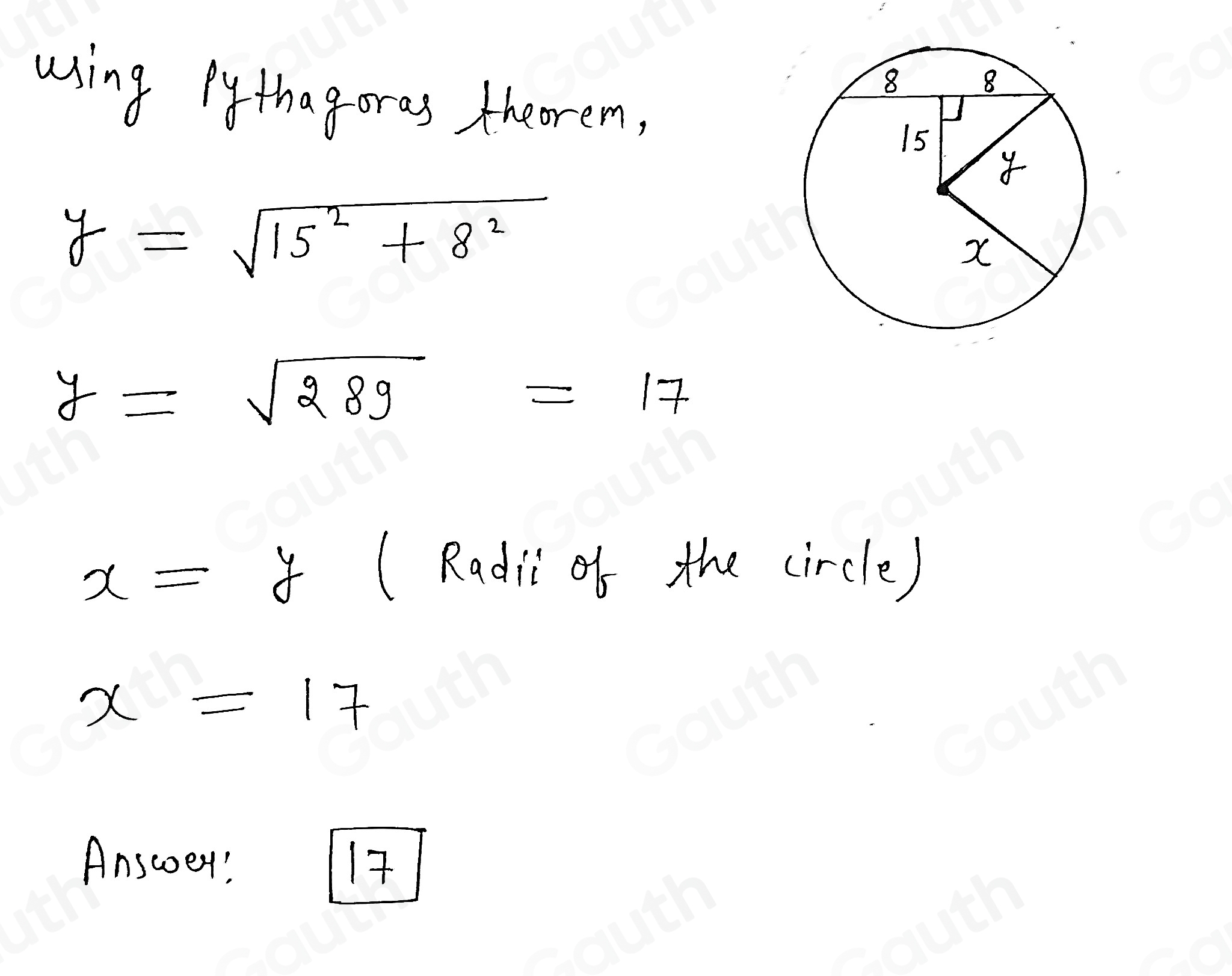 uing pythagoras theorem,
y=sqrt(15^2+8^2)
y=sqrt(289)=17
x=y (Radi of the circle)
x=17
Anscoey! 17