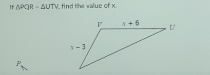 If △ PQRsim △ UTV , find the value of x.
P