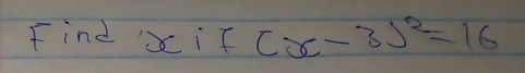 Find if (x-3)^2=16