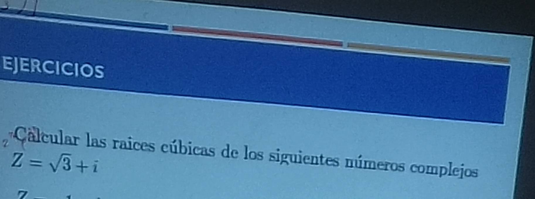 EJERCICIOS 
9 Calcular las raices cúbicas de los siguientes números complejos
Z=sqrt(3)+i