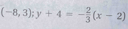 (-8,3); y+4=- 2/3 (x-2)