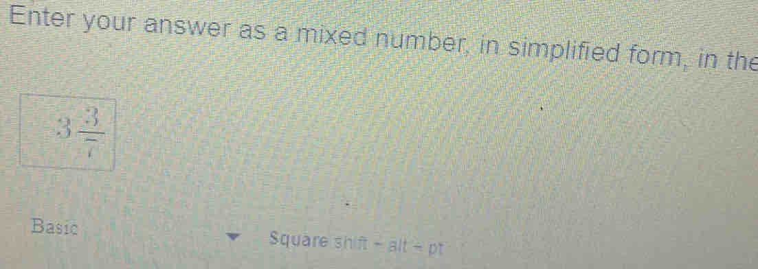 Enter your answer as a mixed number, in simplified form, in the
3 3/7 
Basic Square shift - alt - pt