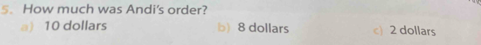 How much was Andi's order?
a) 10 dollars b 8 dollars c) 2 dollars