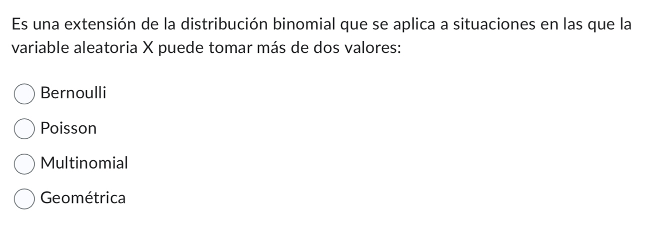 Es una extensión de la distribución binomial que se aplica a situaciones en las que la
variable aleatoria X puede tomar más de dos valores:
Bernoulli
Poisson
Multinomial
Geométrica