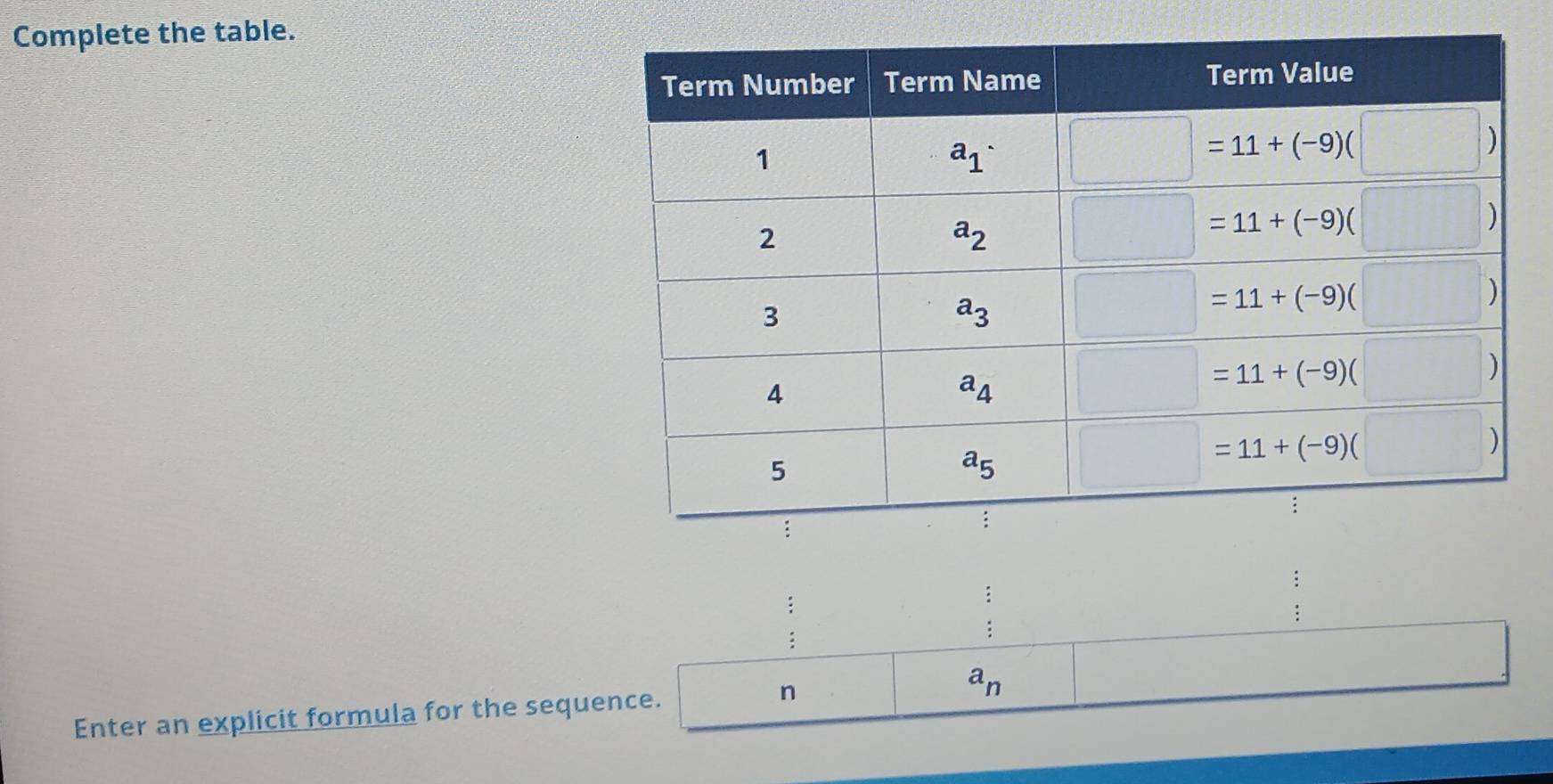 Complete the table.
a_n
Enter an explicit formula for the sequence.
n