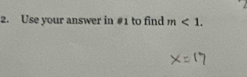 Use your answer in #1 to find m<1</tex>.