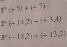 1°(+5)+(+7)
2°(+14,2)+(+3,4)
3°(-13,2)+(+13,2)