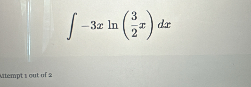 ∈t -3xln ( 3/2 x)dx
Attempt 1 out of 2