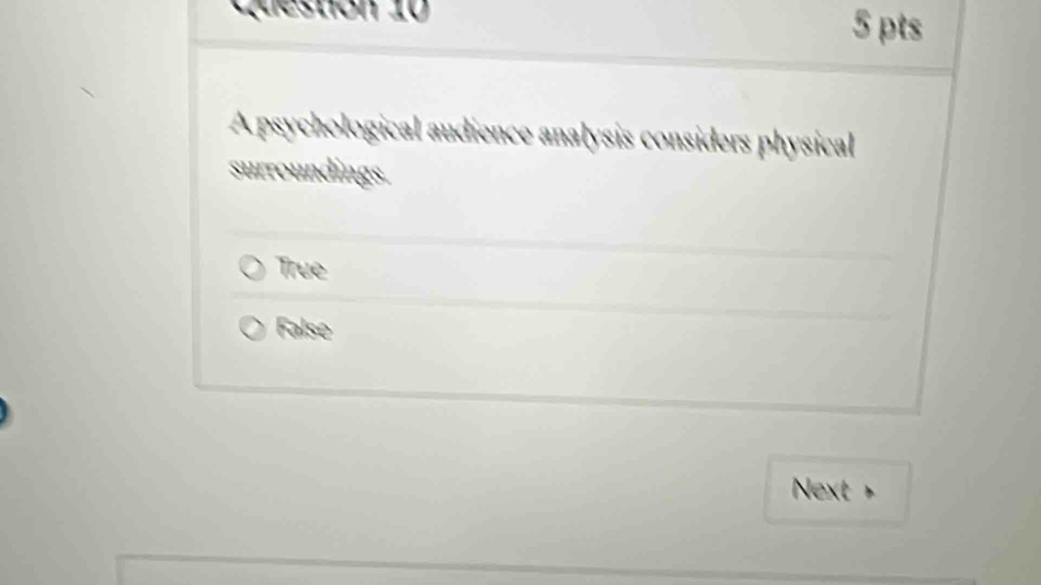 A psychological audience analysis considers physical
surroundings.
True
False
Next