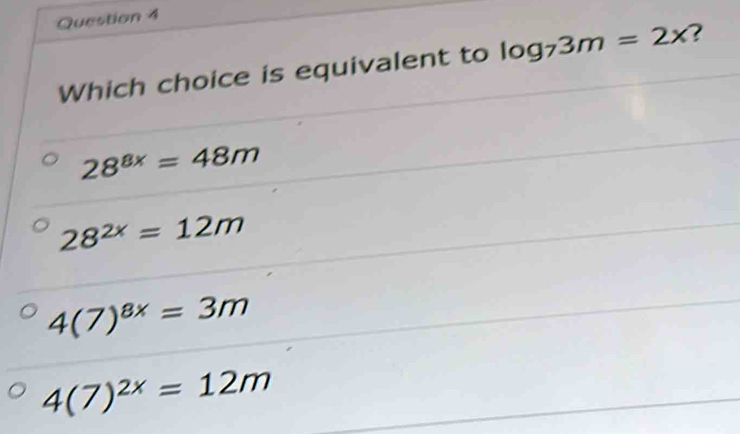 Which choice is equivalent to log _73m=2x ?
28^(8x)=48m
28^(2x)=12m
4(7)^8x=3m
4(7)^2x=12m