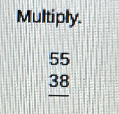 Multiply.
55
38
_